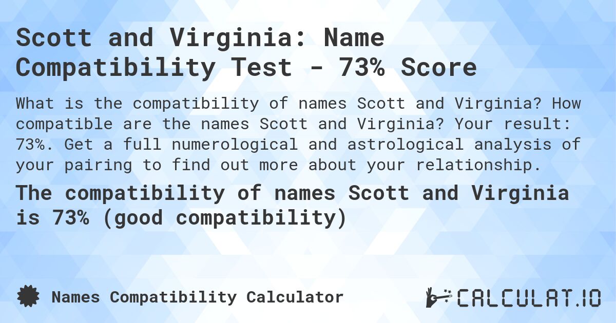 Scott and Virginia: Name Compatibility Test - 73% Score. How compatible are the names Scott and Virginia? Your result: 73%. Get a full numerological and astrological analysis of your pairing to find out more about your relationship.