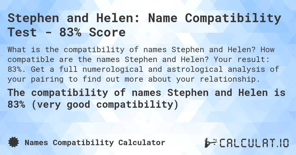 Stephen and Helen: Name Compatibility Test - 83% Score. How compatible are the names Stephen and Helen? Your result: 83%. Get a full numerological and astrological analysis of your pairing to find out more about your relationship.