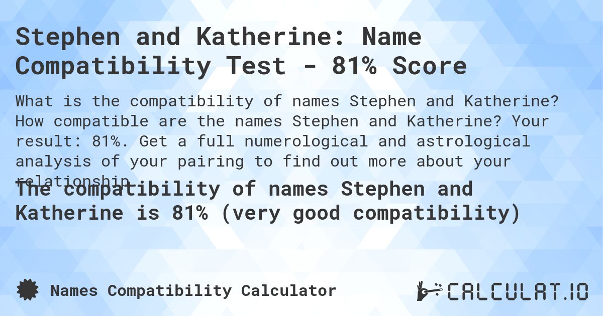 Stephen and Katherine: Name Compatibility Test - 81% Score. How compatible are the names Stephen and Katherine? Your result: 81%. Get a full numerological and astrological analysis of your pairing to find out more about your relationship.