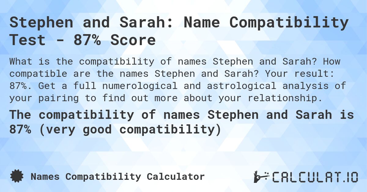 Stephen and Sarah: Name Compatibility Test - 87% Score. How compatible are the names Stephen and Sarah? Your result: 87%. Get a full numerological and astrological analysis of your pairing to find out more about your relationship.