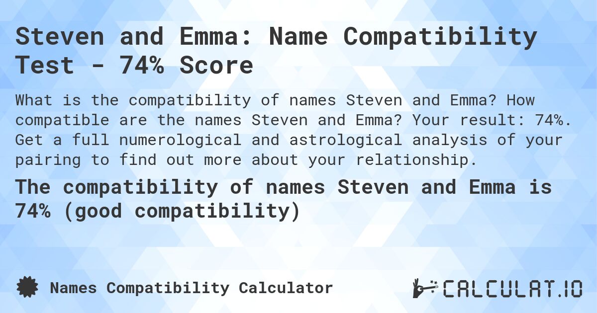 Steven and Emma: Name Compatibility Test - 74% Score. How compatible are the names Steven and Emma? Your result: 74%. Get a full numerological and astrological analysis of your pairing to find out more about your relationship.