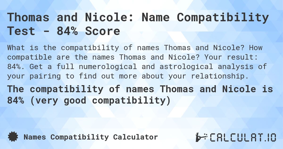 Thomas and Nicole: Name Compatibility Test - 84% Score. How compatible are the names Thomas and Nicole? Your result: 84%. Get a full numerological and astrological analysis of your pairing to find out more about your relationship.