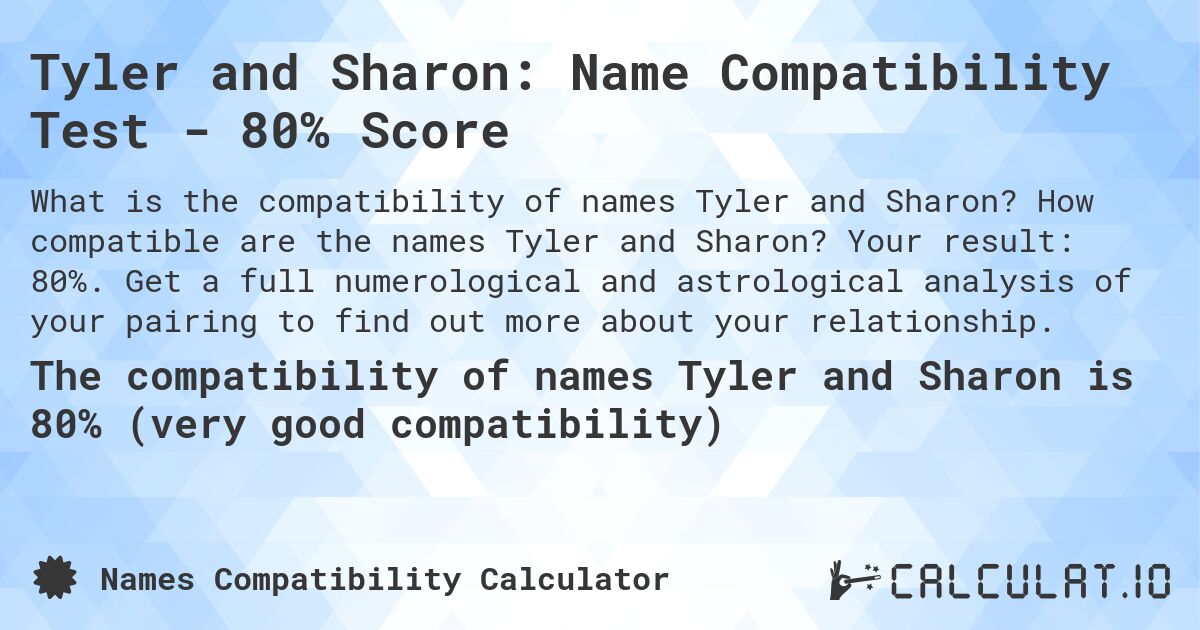 Tyler and Sharon: Name Compatibility Test - 80% Score. How compatible are the names Tyler and Sharon? Your result: 80%. Get a full numerological and astrological analysis of your pairing to find out more about your relationship.