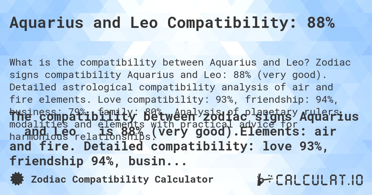 Aquarius and Leo Compatibility: 88%. Zodiac signs compatibility Aquarius and Leo: 88% (very good). Detailed astrological compatibility analysis of air and fire elements. Love compatibility: 93%, friendship: 94%, business: 79%, family: 80%. Analysis of planetary rulers, modalities and elements with practical advice for harmonious relationships.