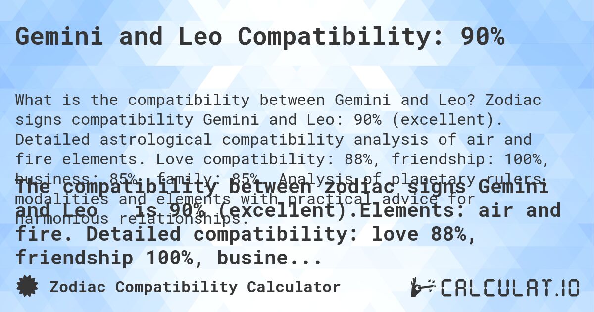 Gemini and Leo Compatibility: 90%. Zodiac signs compatibility Gemini and Leo: 90% (excellent). Detailed astrological compatibility analysis of air and fire elements. Love compatibility: 88%, friendship: 100%, business: 85%, family: 85%. Analysis of planetary rulers, modalities and elements with practical advice for harmonious relationships.