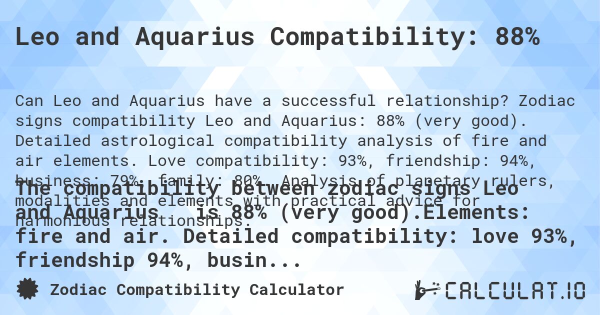 Leo and Aquarius Compatibility: 88%. Zodiac signs compatibility Leo and Aquarius: 88% (very good). Detailed astrological compatibility analysis of fire and air elements. Love compatibility: 93%, friendship: 94%, business: 79%, family: 80%. Analysis of planetary rulers, modalities and elements with practical advice for harmonious relationships.