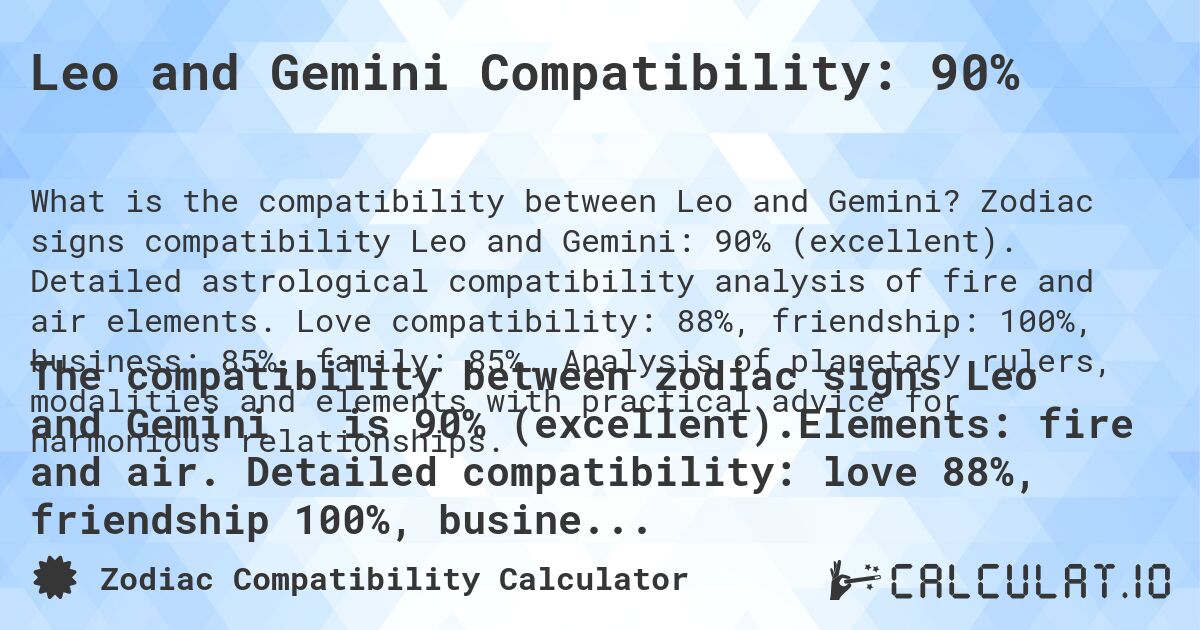 Leo and Gemini Compatibility: 90%. Zodiac signs compatibility Leo and Gemini: 90% (excellent). Detailed astrological compatibility analysis of fire and air elements. Love compatibility: 88%, friendship: 100%, business: 85%, family: 85%. Analysis of planetary rulers, modalities and elements with practical advice for harmonious relationships.