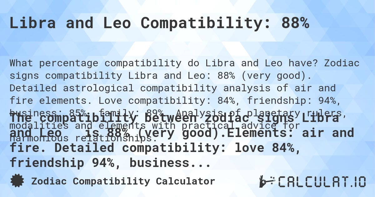 Libra and Leo Compatibility: 88%. Zodiac signs compatibility Libra and Leo: 88% (very good). Detailed astrological compatibility analysis of air and fire elements. Love compatibility: 84%, friendship: 94%, business: 85%, family: 89%. Analysis of planetary rulers, modalities and elements with practical advice for harmonious relationships.