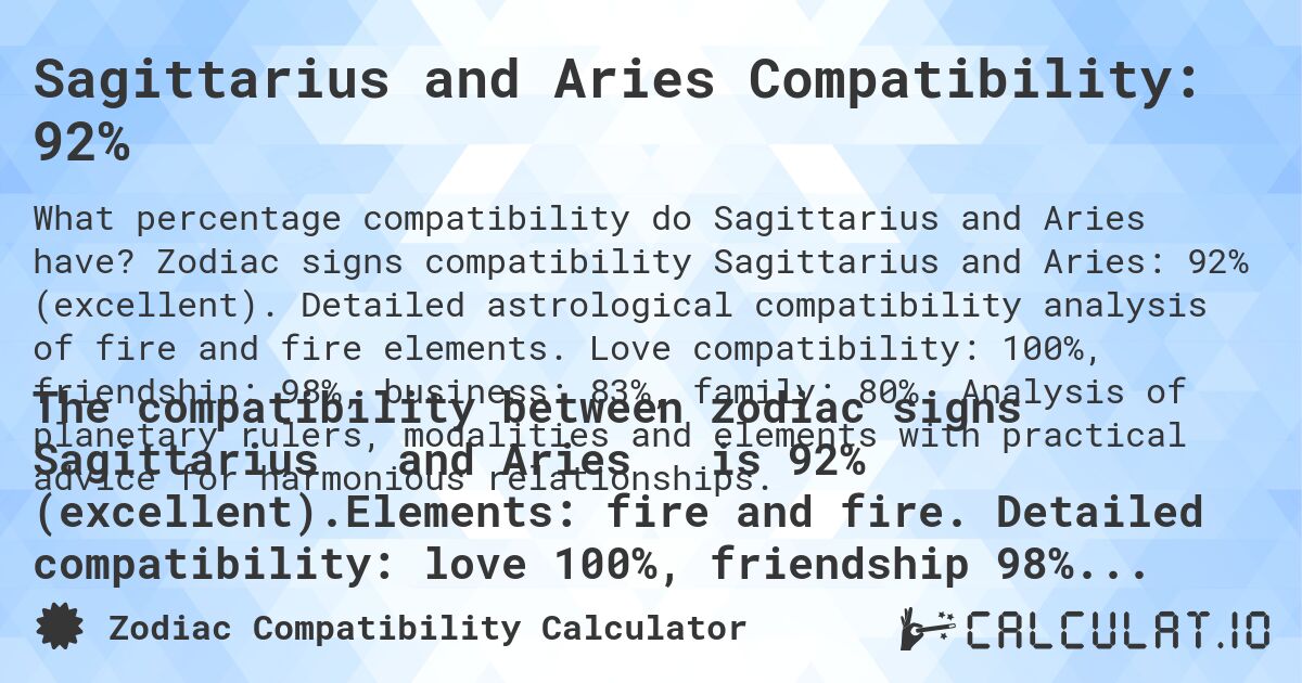 Sagittarius and Aries Compatibility: 92%. Zodiac signs compatibility Sagittarius and Aries: 92% (excellent). Detailed astrological compatibility analysis of fire and fire elements. Love compatibility: 100%, friendship: 98%, business: 83%, family: 80%. Analysis of planetary rulers, modalities and elements with practical advice for harmonious relationships.