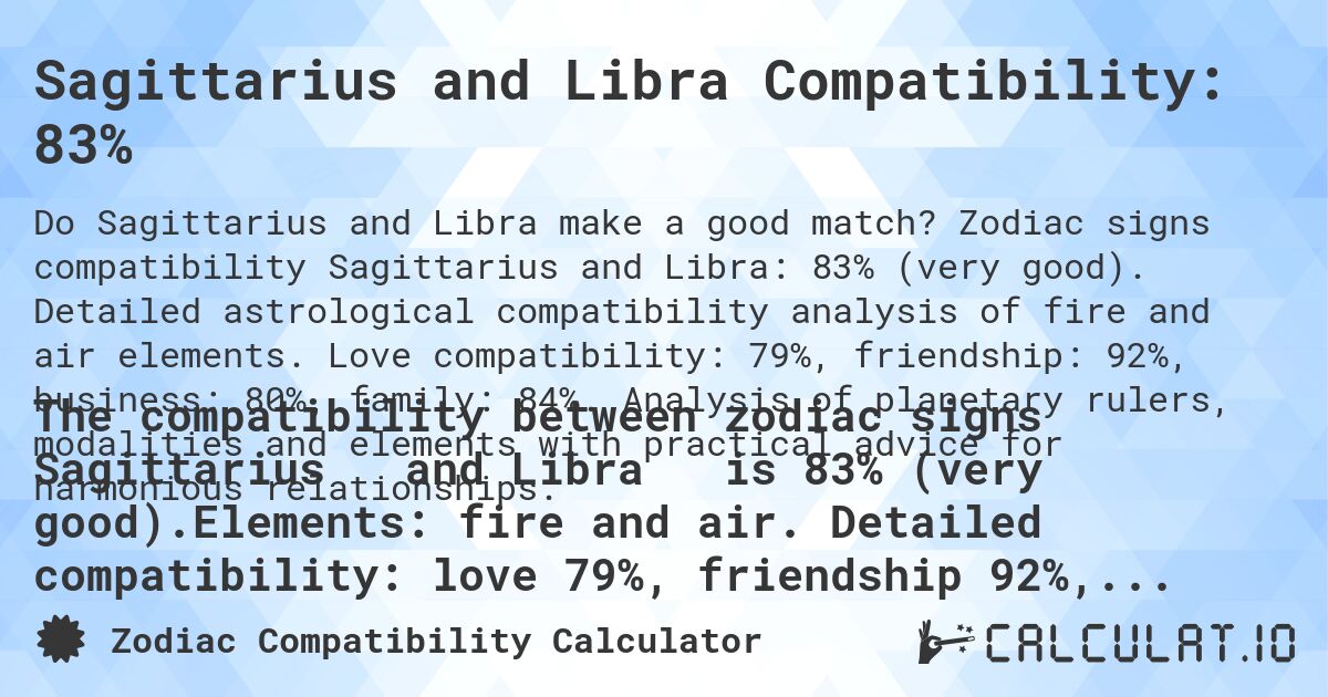 Sagittarius and Libra Compatibility: 83%. Zodiac signs compatibility Sagittarius and Libra: 83% (very good). Detailed astrological compatibility analysis of fire and air elements. Love compatibility: 79%, friendship: 92%, business: 80%, family: 84%. Analysis of planetary rulers, modalities and elements with practical advice for harmonious relationships.