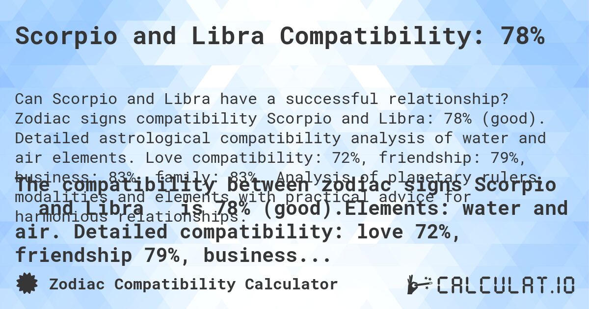 Scorpio and Libra Compatibility: 78%. Zodiac signs compatibility Scorpio and Libra: 78% (good). Detailed astrological compatibility analysis of water and air elements. Love compatibility: 72%, friendship: 79%, business: 83%, family: 83%. Analysis of planetary rulers, modalities and elements with practical advice for harmonious relationships.
