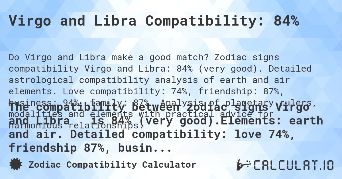 Virgo and Libra Compatibility: 84%. Zodiac signs compatibility Virgo and Libra: 84% (very good). Detailed astrological compatibility analysis of earth and air elements. Love compatibility: 74%, friendship: 87%, business: 94%, family: 87%. Analysis of planetary rulers, modalities and elements with practical advice for harmonious relationships.