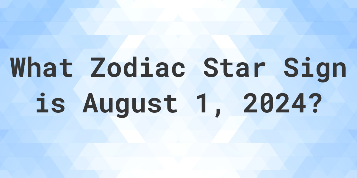 What Zodiac Sign is August 1, 2024 Calculatio