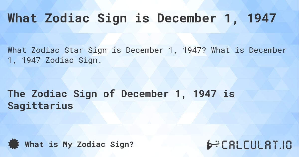 What Zodiac Sign is December 1, 1947. What is December 1, 1947 Zodiac Sign.