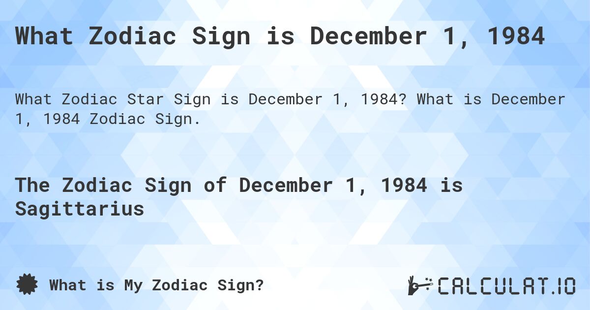What Zodiac Sign is December 1, 1984. What is December 1, 1984 Zodiac Sign.