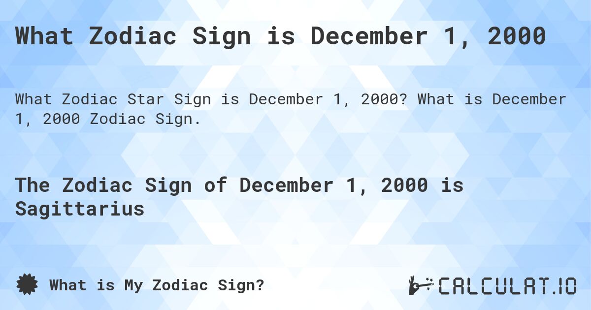 What Zodiac Sign is December 1, 2000. What is December 1, 2000 Zodiac Sign.
