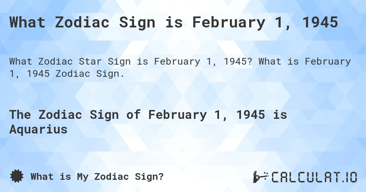 What Zodiac Sign is February 1, 1945. What is February 1, 1945 Zodiac Sign.