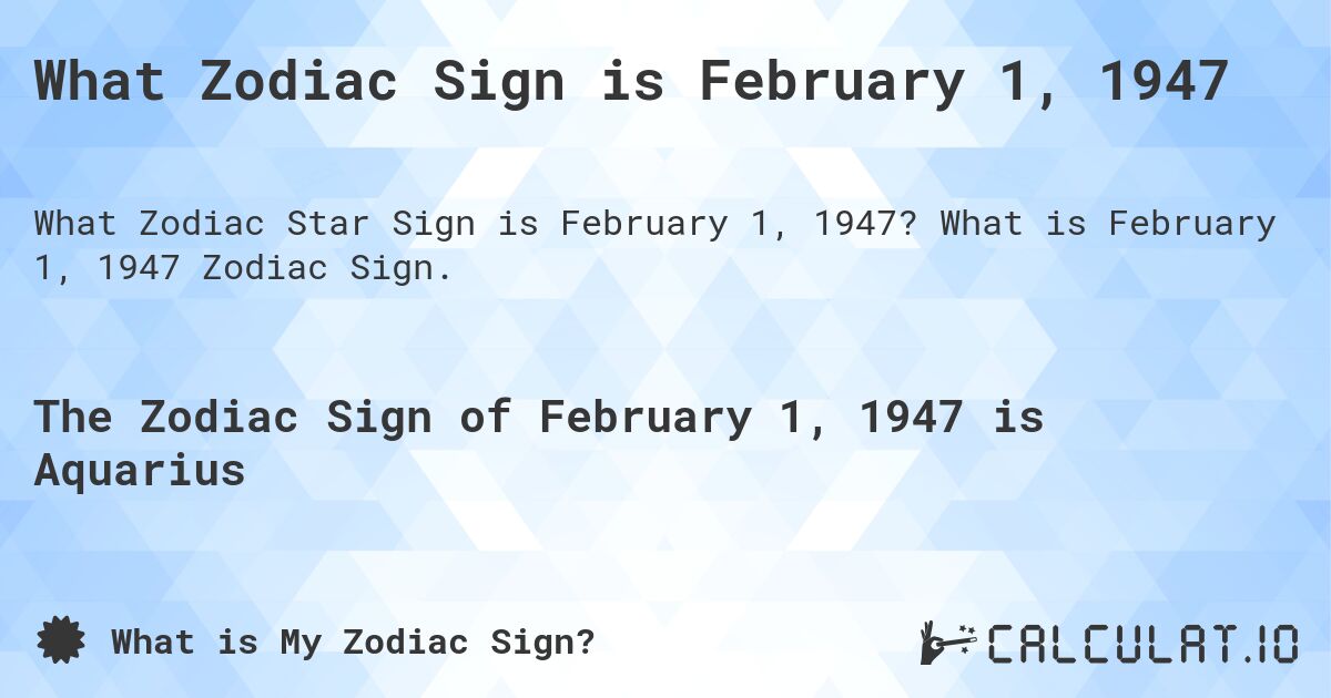 What Zodiac Sign is February 1, 1947. What is February 1, 1947 Zodiac Sign.