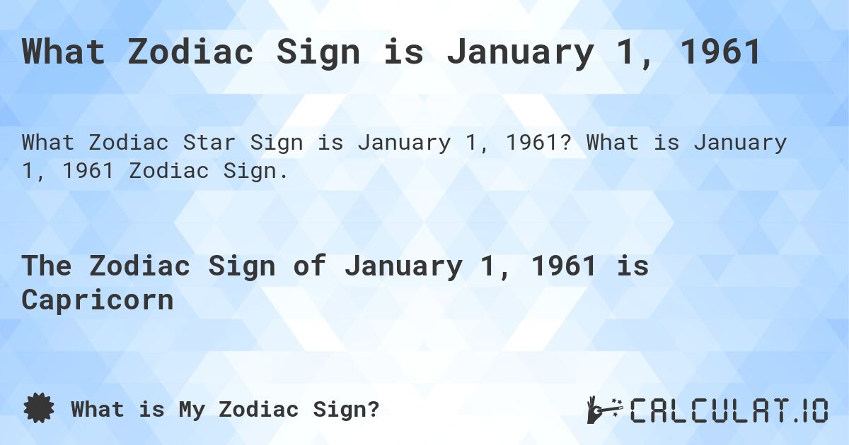 What Zodiac Sign is January 1, 1961. What is January 1, 1961 Zodiac Sign.