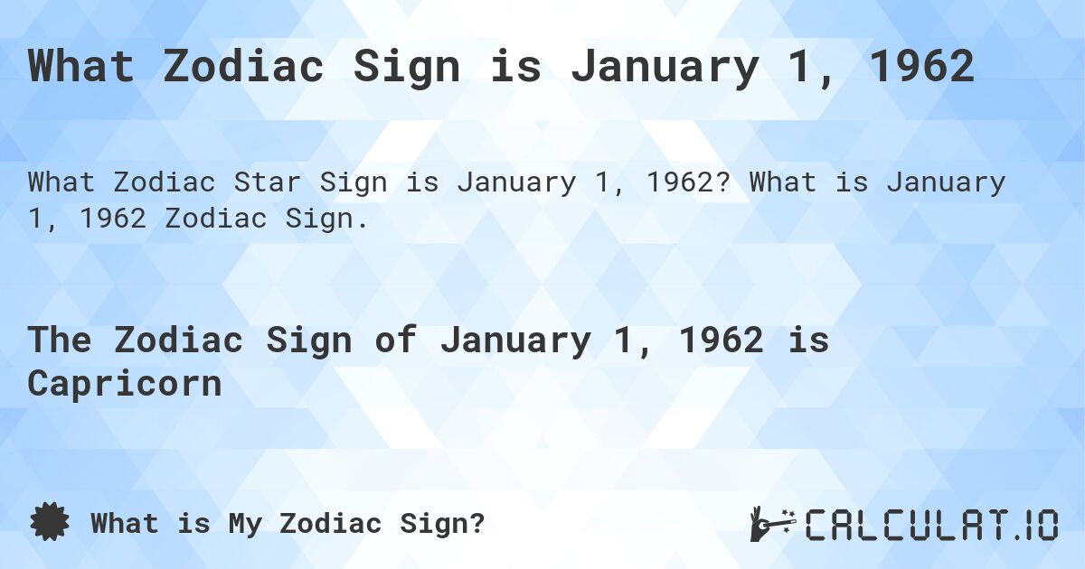 What Zodiac Sign is January 1, 1962. What is January 1, 1962 Zodiac Sign.