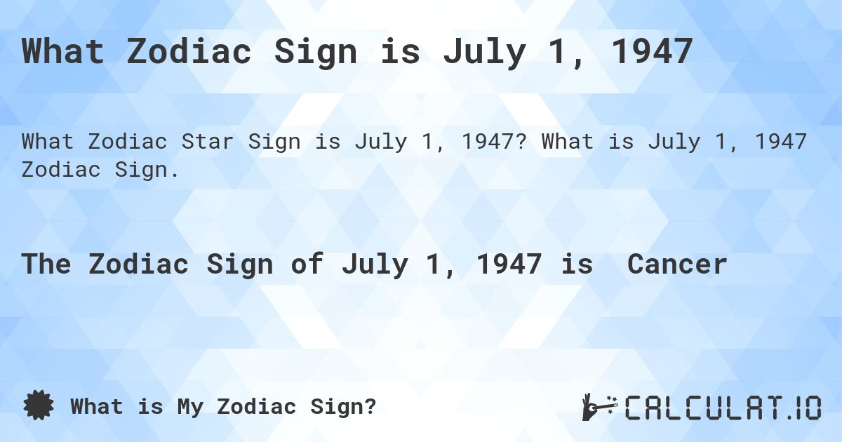 What Zodiac Sign is July 1, 1947. What is July 1, 1947 Zodiac Sign.