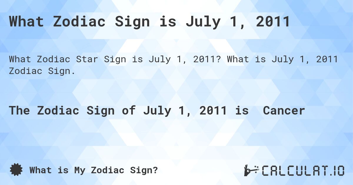 What Zodiac Sign is July 1, 2011. What is July 1, 2011 Zodiac Sign.