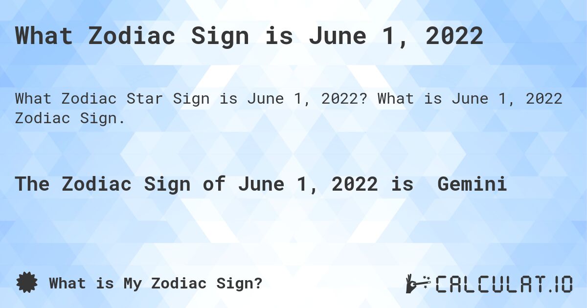 What Zodiac Sign is June 1, 2022. What is June 1, 2022 Zodiac Sign.
