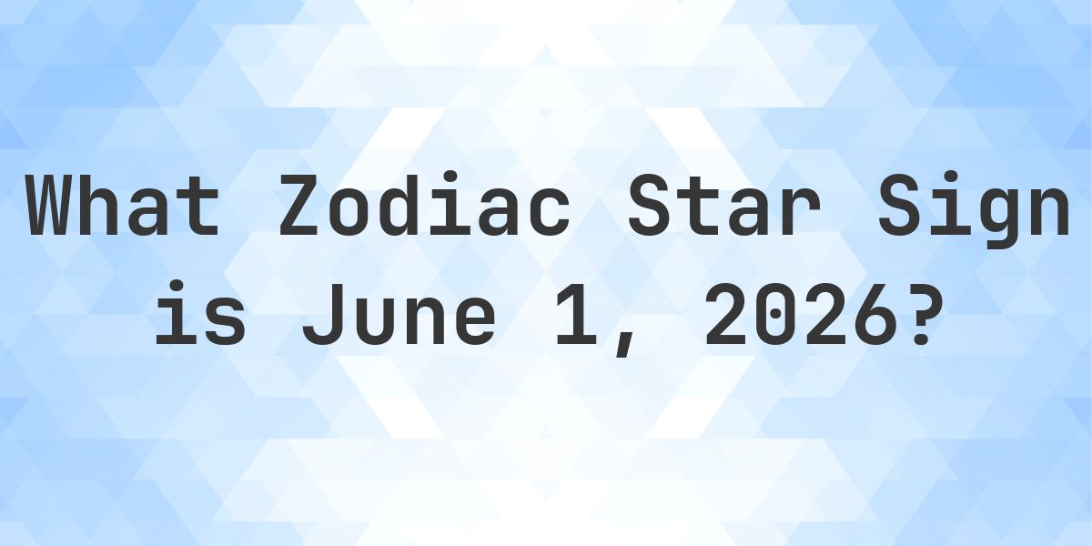 What Zodiac Sign is June 1, 2026 - Calculatio