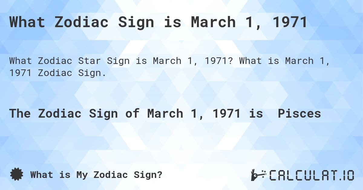 What Zodiac Sign is March 1, 1971. What is March 1, 1971 Zodiac Sign.