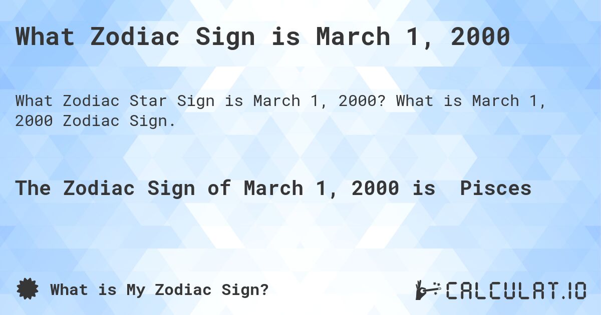 What Zodiac Sign is March 1, 2000. What is March 1, 2000 Zodiac Sign.