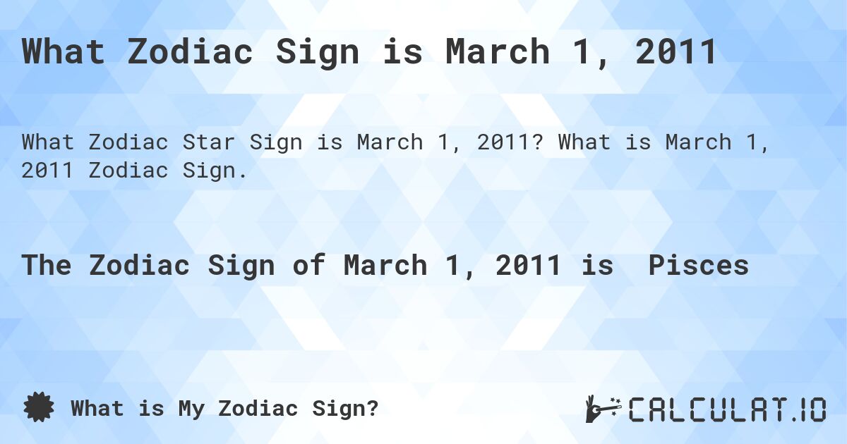 What Zodiac Sign is March 1, 2011. What is March 1, 2011 Zodiac Sign.
