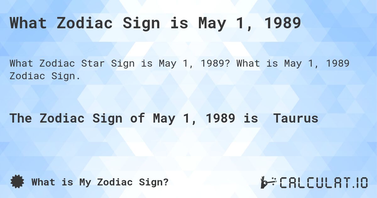 What Zodiac Sign is May 1, 1989. What is May 1, 1989 Zodiac Sign.
