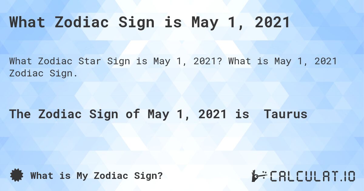What Zodiac Sign is May 1, 2021. What is May 1, 2021 Zodiac Sign.