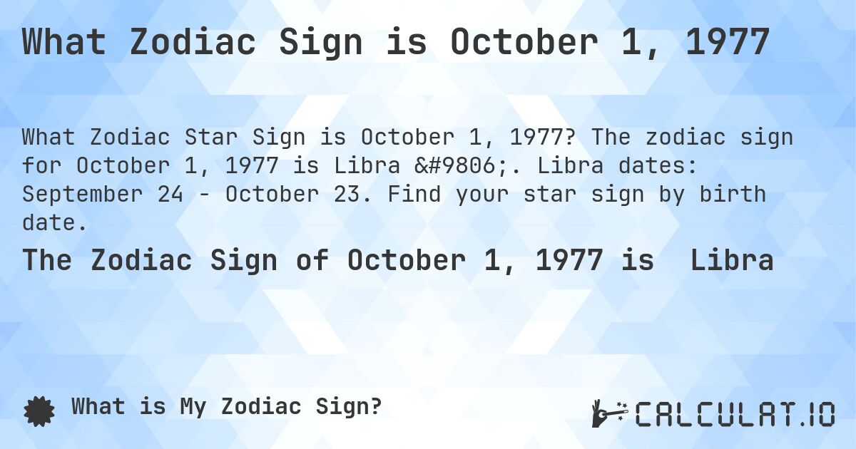 What Zodiac Sign is October 1, 1977. The zodiac sign for October 1, 1977 is Libra ♎. Libra dates: September 24 - October 23. Find your star sign by birth date.