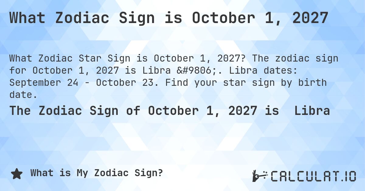 What Zodiac Sign is October 1, 2027. The zodiac sign for October 1, 2027 is Libra ♎. Libra dates: September 24 - October 23. Find your star sign by birth date.
