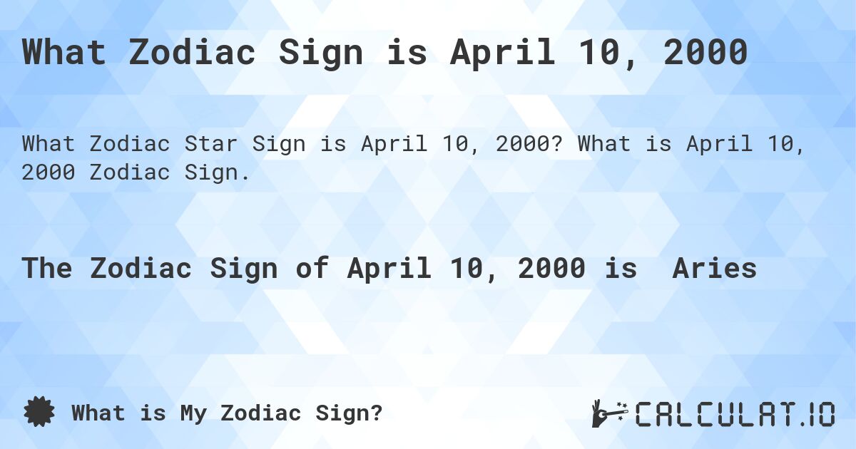 What Zodiac Sign is April 10, 2000. What is April 10, 2000 Zodiac Sign.