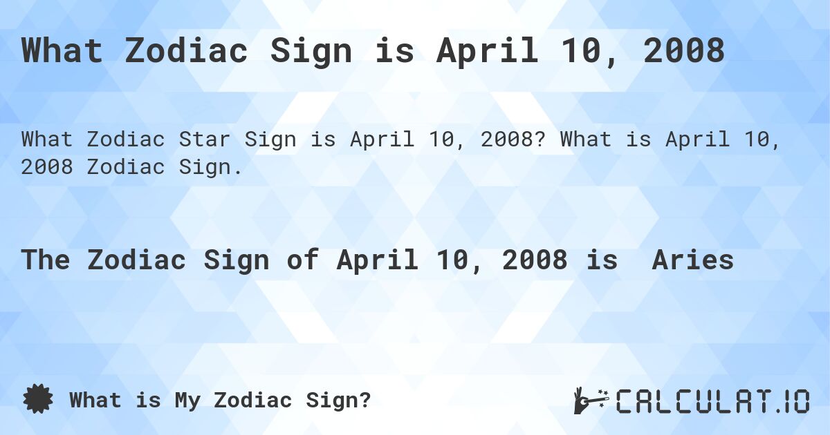 What Zodiac Sign is April 10, 2008. What is April 10, 2008 Zodiac Sign.