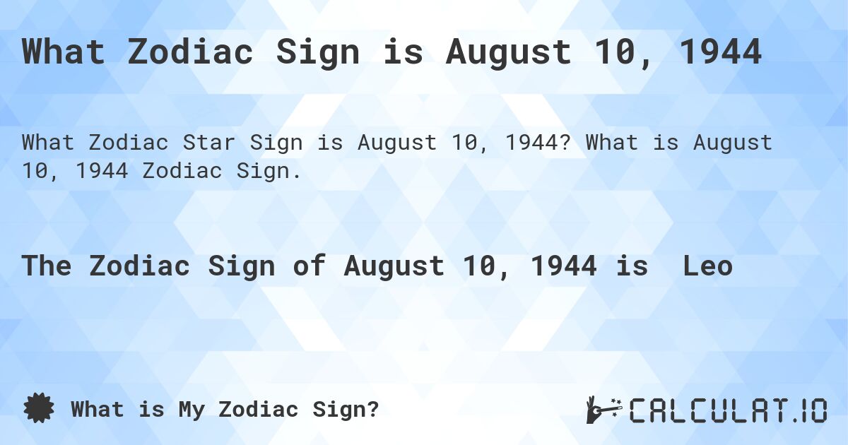 What Zodiac Sign is August 10, 1944. What is August 10, 1944 Zodiac Sign.