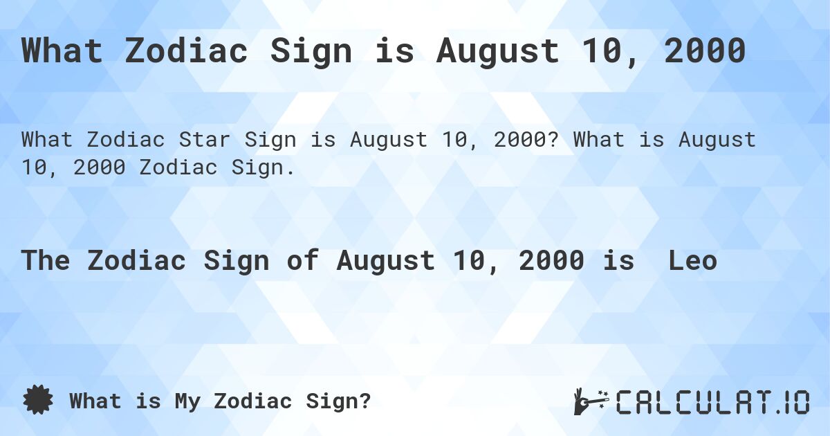 What Zodiac Sign is August 10, 2000. What is August 10, 2000 Zodiac Sign.