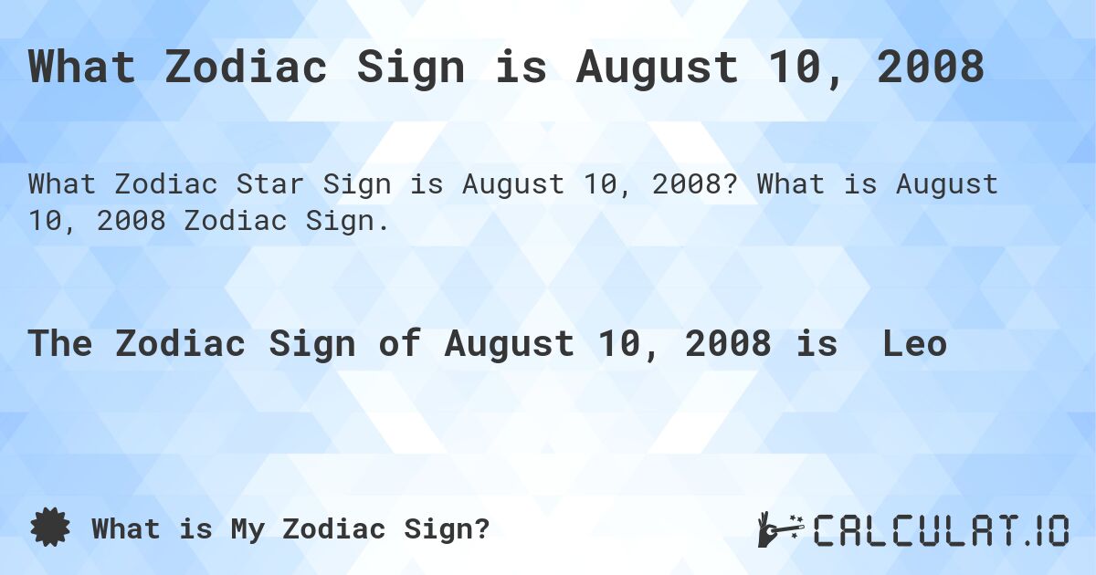 What Zodiac Sign is August 10, 2008. What is August 10, 2008 Zodiac Sign.