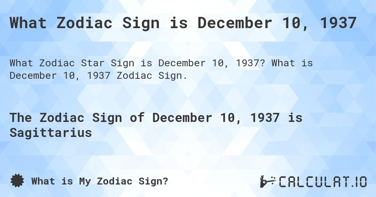 What Zodiac Sign is December 10, 1937. What is December 10, 1937 Zodiac Sign.