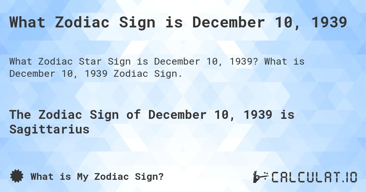 What Zodiac Sign is December 10, 1939. What is December 10, 1939 Zodiac Sign.
