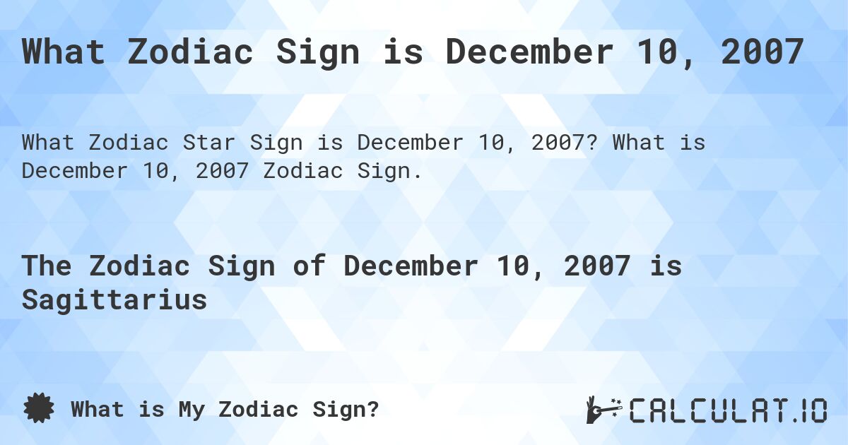 What Zodiac Sign is December 10, 2007. What is December 10, 2007 Zodiac Sign.