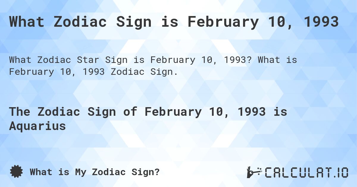 What Zodiac Sign is February 10, 1993. What is February 10, 1993 Zodiac Sign.