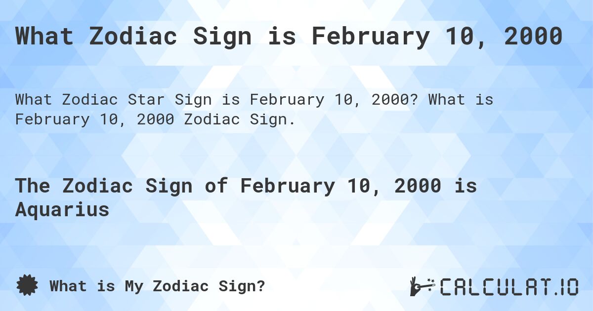 What Zodiac Sign is February 10, 2000. What is February 10, 2000 Zodiac Sign.