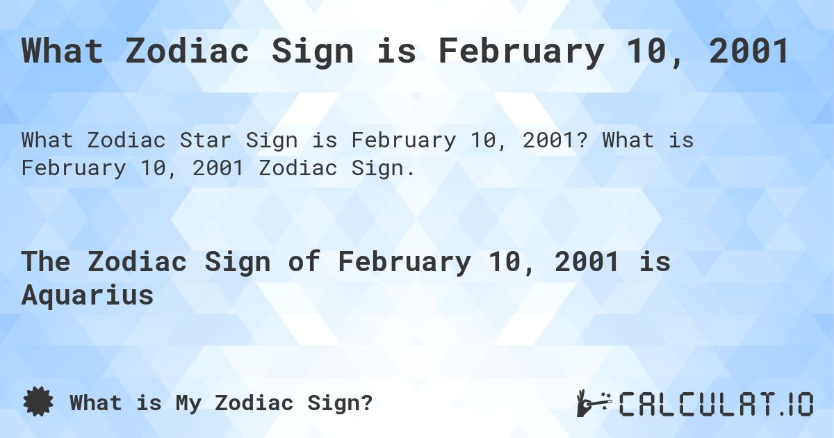 What Zodiac Sign is February 10, 2001. What is February 10, 2001 Zodiac Sign.