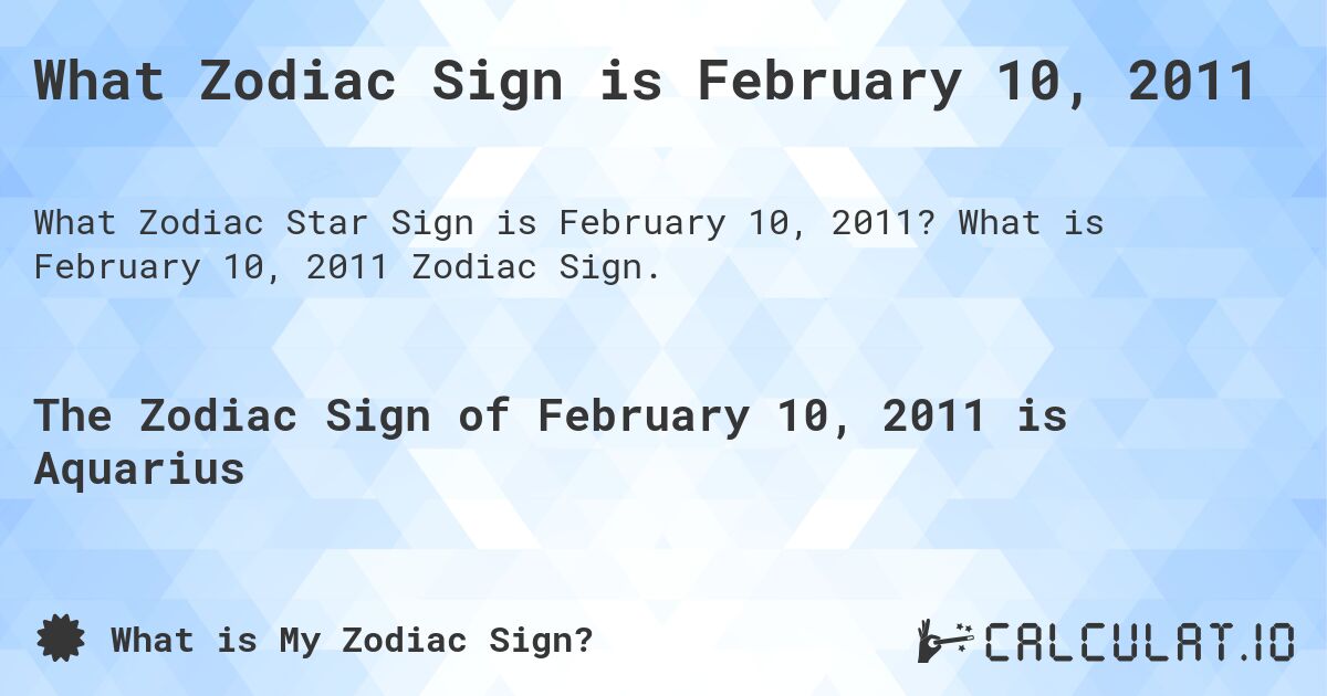 What Zodiac Sign is February 10, 2011. What is February 10, 2011 Zodiac Sign.