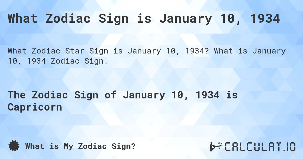 What Zodiac Sign is January 10, 1934. What is January 10, 1934 Zodiac Sign.