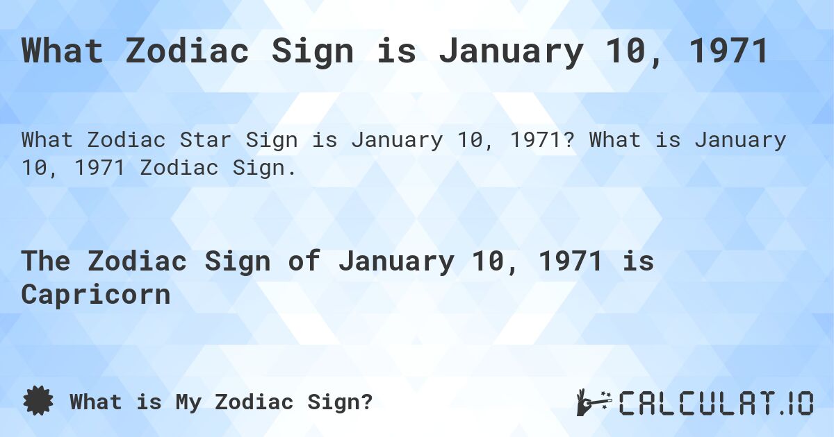 What Zodiac Sign is January 10, 1971. What is January 10, 1971 Zodiac Sign.