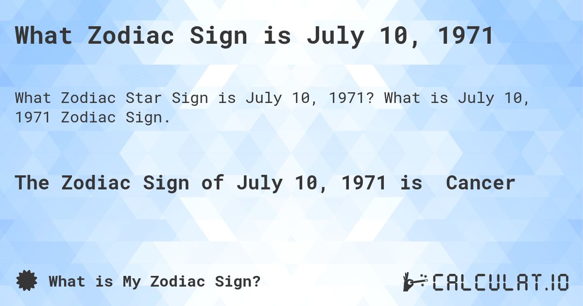 What Zodiac Sign is July 10, 1971. What is July 10, 1971 Zodiac Sign.